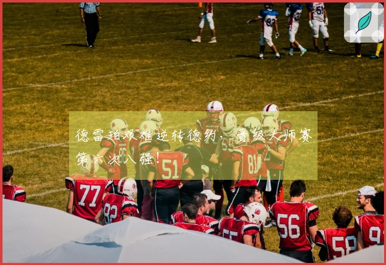 德雷珀艰难逆转德约，晋级大师赛第六次八强！