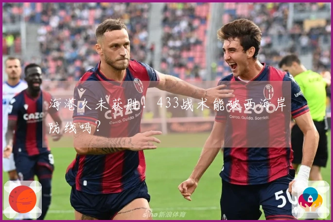 海港久未获胜！433战术能破西海岸防线吗？